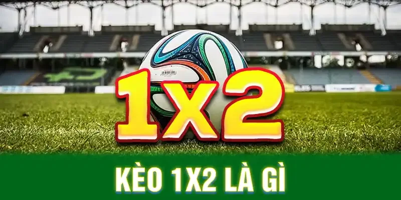Kèo 1x2 là gì