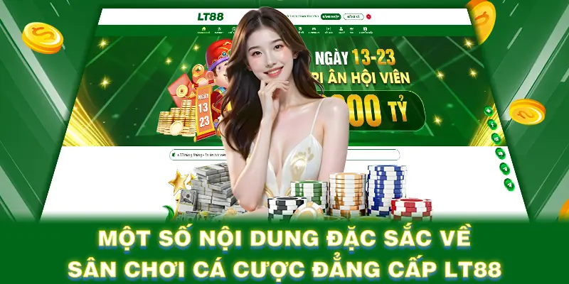 Một số nội dung đặc sắc về sân chơi cá cược đẳng cấp LT88