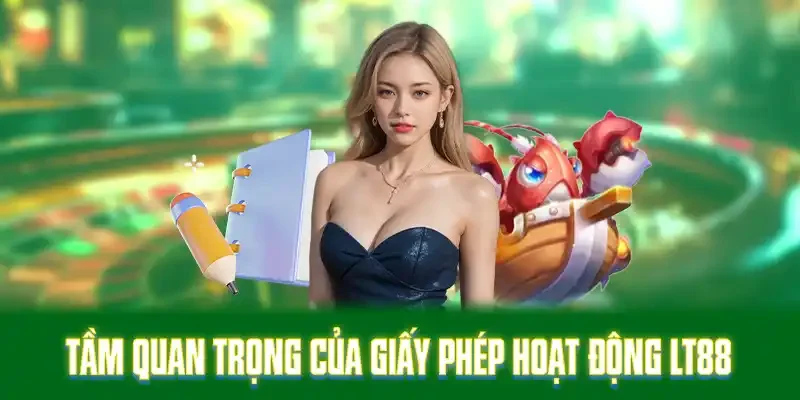 Tầm quan trọng của giấy phép hoạt động LT88