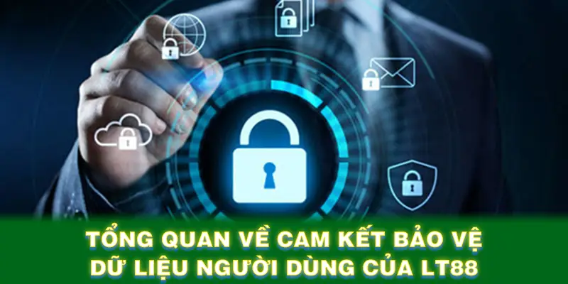 Tổng quan về cam kết bảo vệ dữ liệu người dùng của LT88