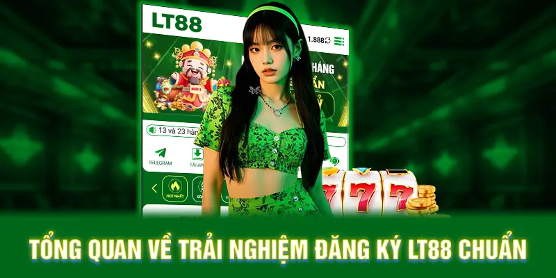 Tổng quan về trải nghiệm đăng ký LT88chuẩn