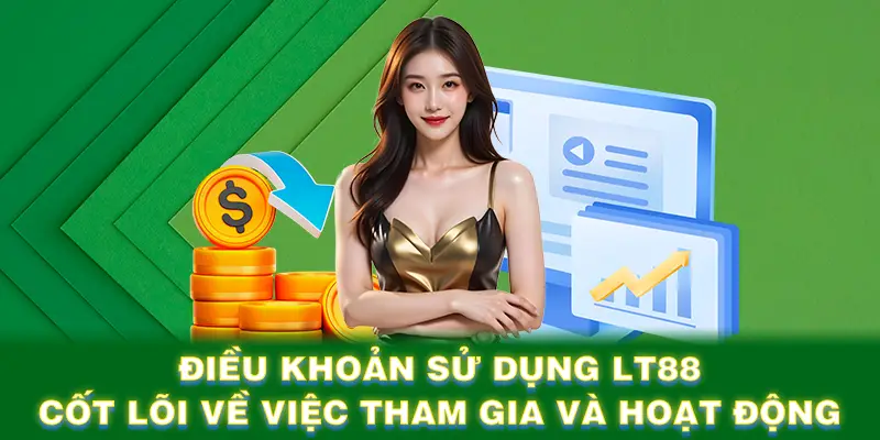 Điều khoản sử dụng LT88 cốt lõi về việc tham gia và hoạt động