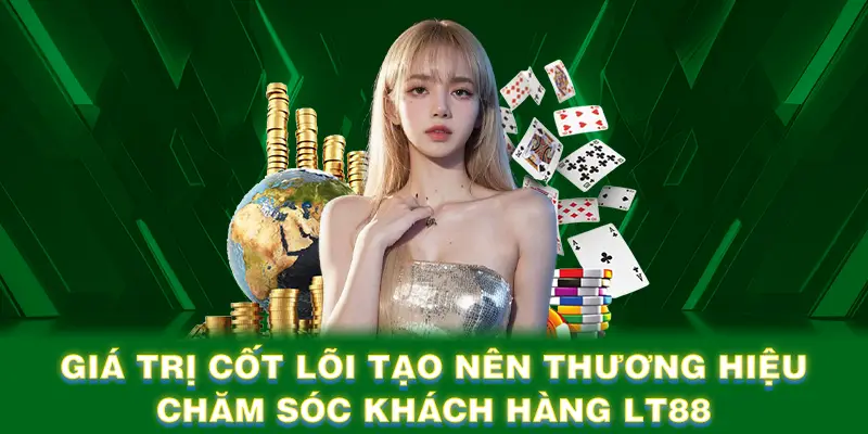 Giá trị cốt lõi tạo nên thương hiệu chăm sóc khách hàng LT88