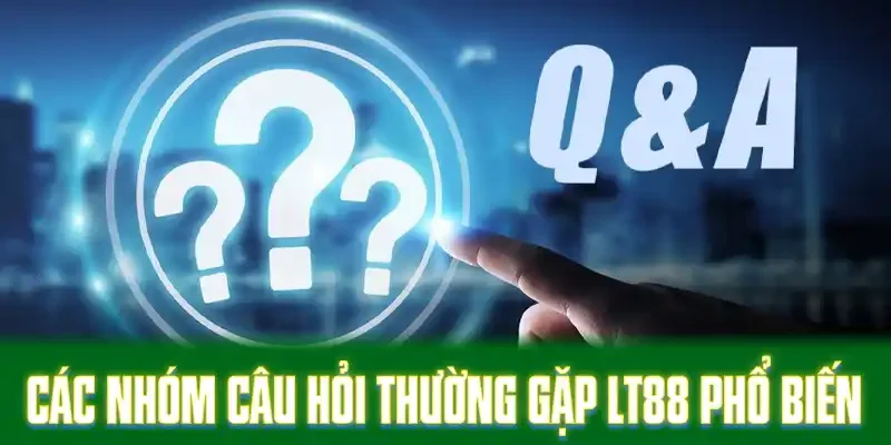 Các nhóm câu hỏi thường gặp LT88 phổ biến