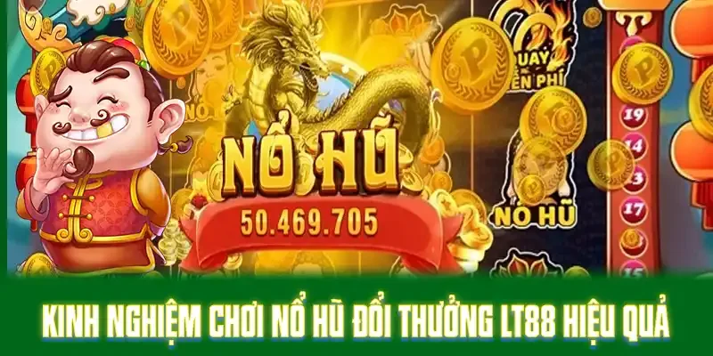 Kinh nghiệm chơi nổ hũ đổi thưởng LT88 hiệu quả