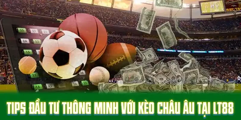 Tips đầu tư thông minh với kèo châu Âu tại LT88