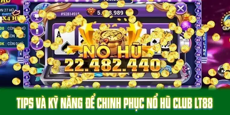 Tips và kỹ năng để chinh phục nổ hũ club LT88