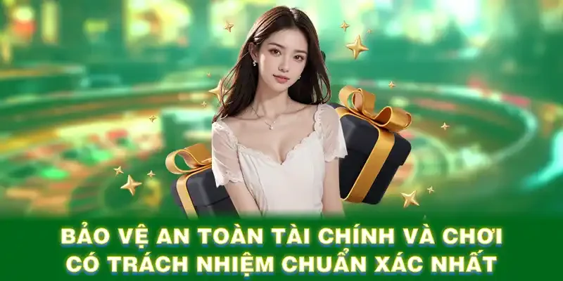 Bảo vệ an toàn tài chính và chơi có trách nhiệm chuẩn xác nhất