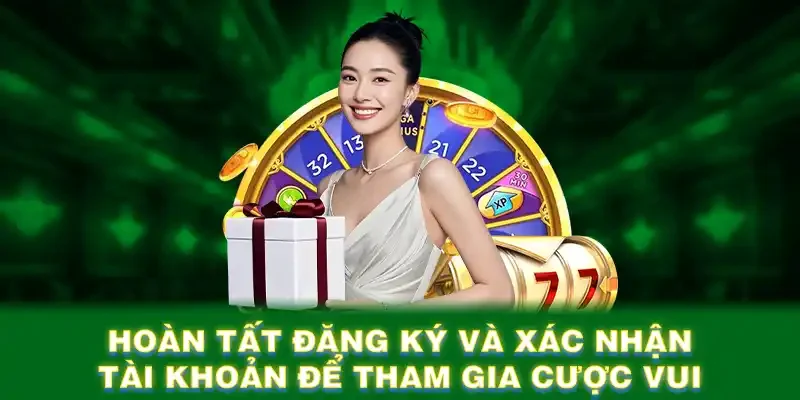 Hoàn tất đăng ký và xác nhận tài khoản để tham gia cược vui