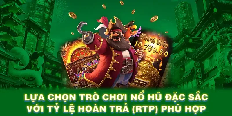 Lựa chọn trò chơi nổ hũ đặc sắc với tỷ lệ hoàn trả (RTP) phù hợp