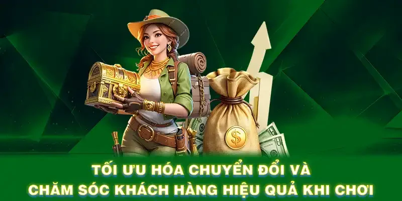 Tối ưu hóa chuyển đổi và chăm sóc khách hàng hiệu quả khi chơi
